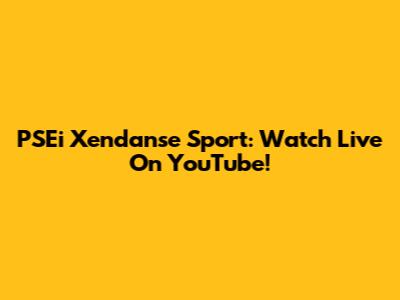 PSEi Xendanse Sport: Watch Live On YouTube!