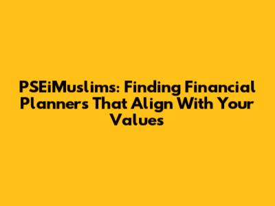 PSEiMuslims: Finding Financial Planners That Align With Your Values