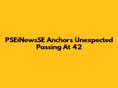 PSEiNewsSE Anchor's Unexpected Passing At 42