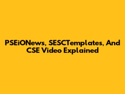 PSEiONews, SESCTemplates, And CSE Video Explained