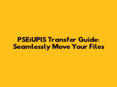 PSEiUPIS Transfer Guide: Seamlessly Move Your Files