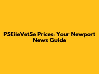 PSEiieVetSe Prices: Your Newport News Guide