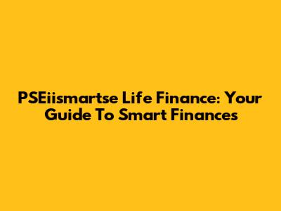 PSEiismartse Life Finance: Your Guide To Smart Finances