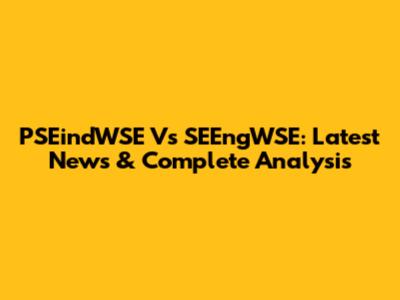 PSEindWSE Vs SEEngWSE: Latest News & Complete Analysis