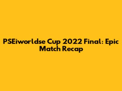 PSEiworldse Cup 2022 Final: Epic Match Recap