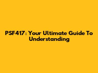 PSF417: Your Ultimate Guide To Understanding