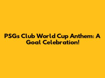 PSG's Club World Cup Anthem: A Goal Celebration!