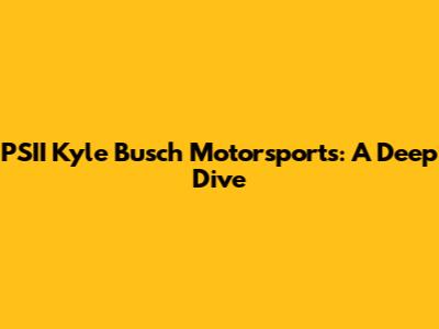 PSII Kyle Busch Motorsports: A Deep Dive