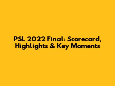 PSL 2022 Final: Scorecard, Highlights & Key Moments