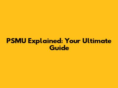PSMU Explained: Your Ultimate Guide
