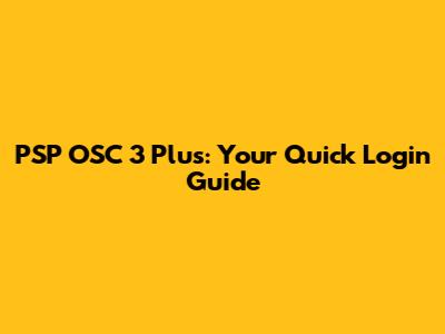 PSP OSC 3 Plus: Your Quick Login Guide