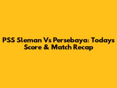 PSS Sleman Vs Persebaya: Today's Score & Match Recap