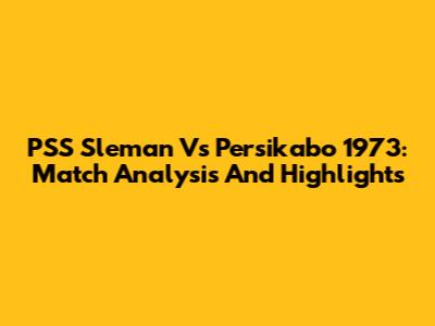 PSS Sleman Vs Persikabo 1973: Match Analysis And Highlights
