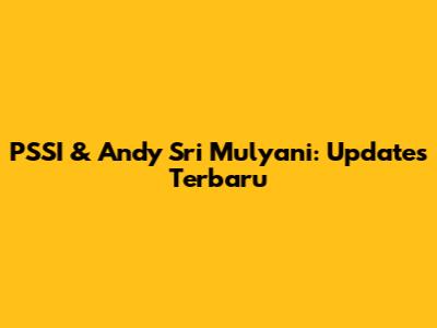PSSI & Andy Sri Mulyani: Updates Terbaru