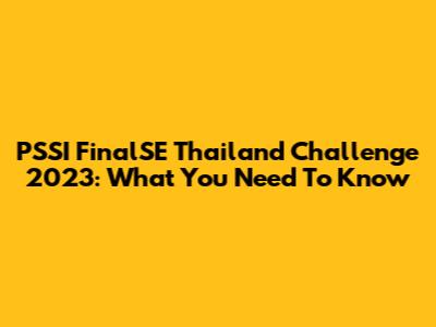 PSSI FinalSE Thailand Challenge 2023: What You Need To Know