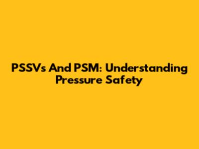 PSSVs And PSM: Understanding Pressure Safety
