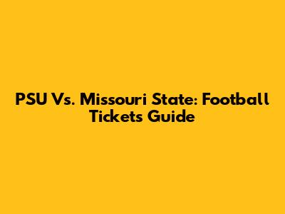 PSU Vs. Missouri State: Football Tickets Guide