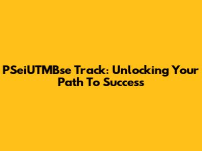 PSeiUTMBse Track: Unlocking Your Path To Success
