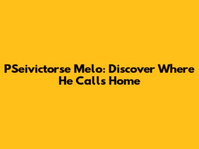 PSeivictorse Melo: Discover Where He Calls Home