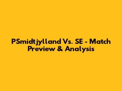 PSmidtjylland Vs. SE - Match Preview & Analysis