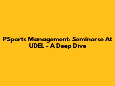 PSports Management: Seminorse At UDEL - A Deep Dive