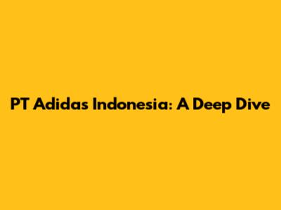 PT Adidas Indonesia: A Deep Dive
