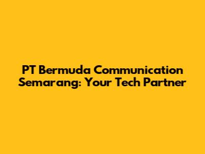 PT Bermuda Communication Semarang: Your Tech Partner