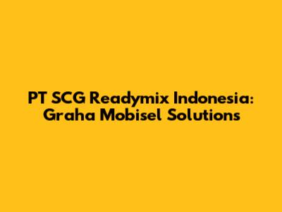 PT SCG Readymix Indonesia: Graha Mobisel Solutions