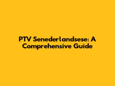 PTV Senederlandsese: A Comprehensive Guide