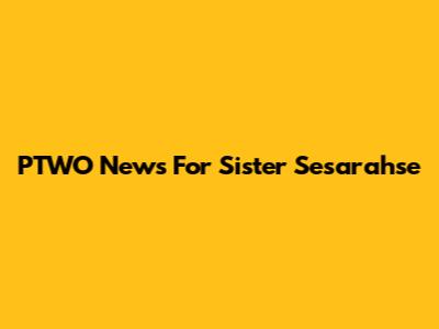 PTWO News For Sister Sesarahse