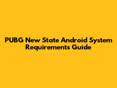 PUBG New State Android System Requirements Guide