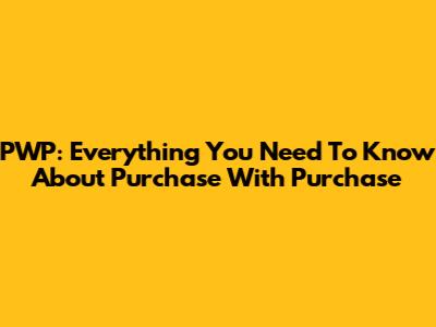 PWP: Everything You Need To Know About Purchase With Purchase