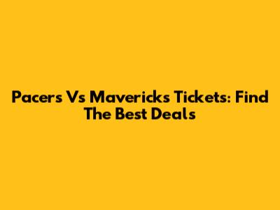 Pacers Vs Mavericks Tickets: Find The Best Deals