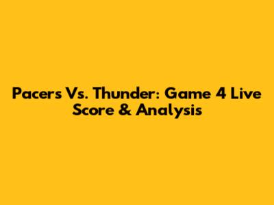 Pacers Vs. Thunder: Game 4 Live Score & Analysis