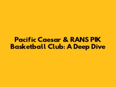 Pacific Caesar & RANS PIK Basketball Club: A Deep Dive