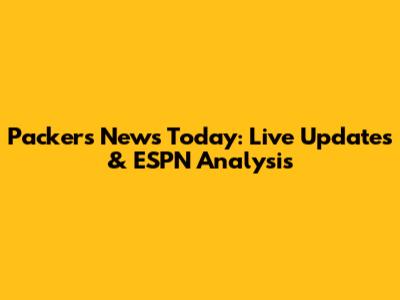 Packers News Today: Live Updates & ESPN Analysis