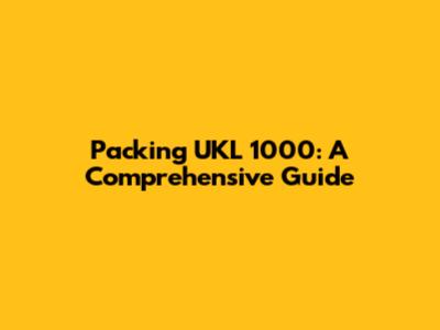 Packing UKL 1000: A Comprehensive Guide