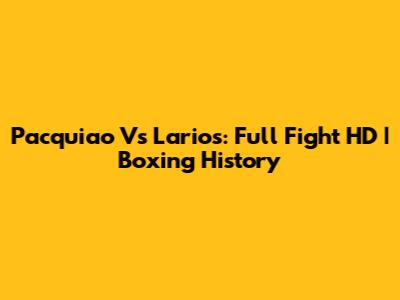 Pacquiao Vs Larios: Full Fight HD | Boxing History