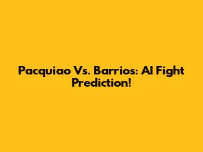 Pacquiao Vs. Barrios: AI Fight Prediction!
