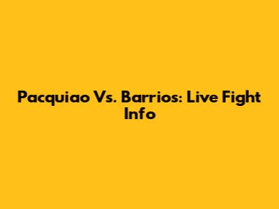 Pacquiao Vs. Barrios: Live Fight Info