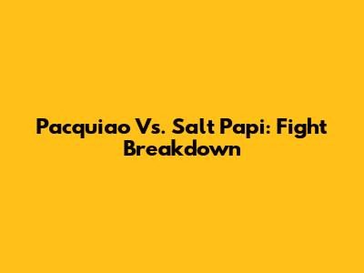 Pacquiao Vs. Salt Papi: Fight Breakdown