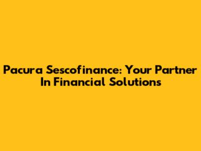 Pacura Sescofinance: Your Partner In Financial Solutions