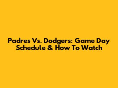 Padres Vs. Dodgers: Game Day Schedule & How To Watch