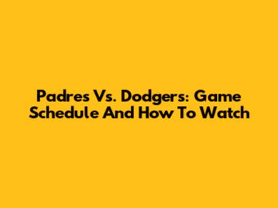 Padres Vs. Dodgers: Game Schedule And How To Watch