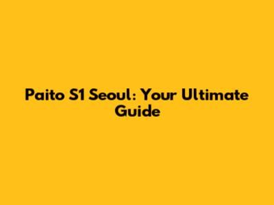 Paito S1 Seoul: Your Ultimate Guide