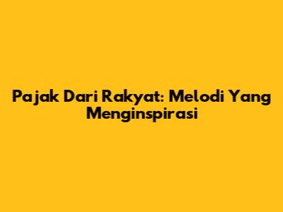 Pajak Dari Rakyat: Melodi Yang Menginspirasi