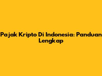 Pajak Kripto Di Indonesia: Panduan Lengkap