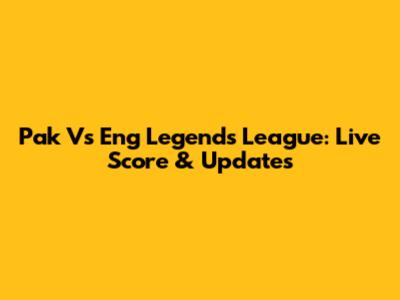 Pak Vs Eng Legends League: Live Score & Updates