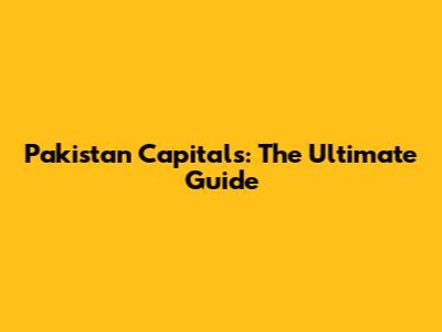 Pakistan Capitals: The Ultimate Guide