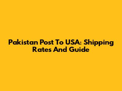 Pakistan Post To USA: Shipping Rates And Guide
